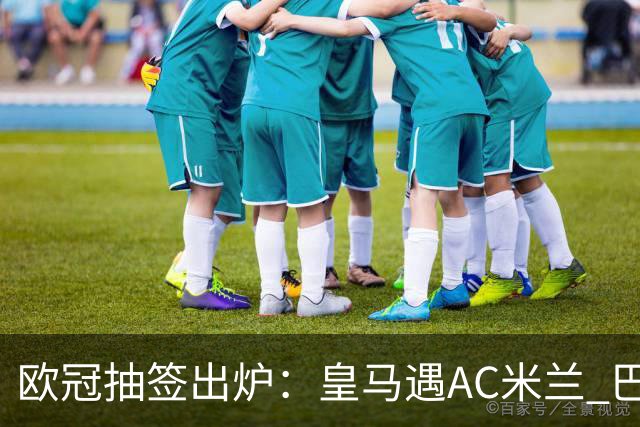 欧冠抽签出炉：皇马遇AC米兰 巴萨碰拜仁